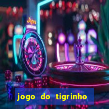 jogo do tigrinho que ganha dinheiro no cadastro